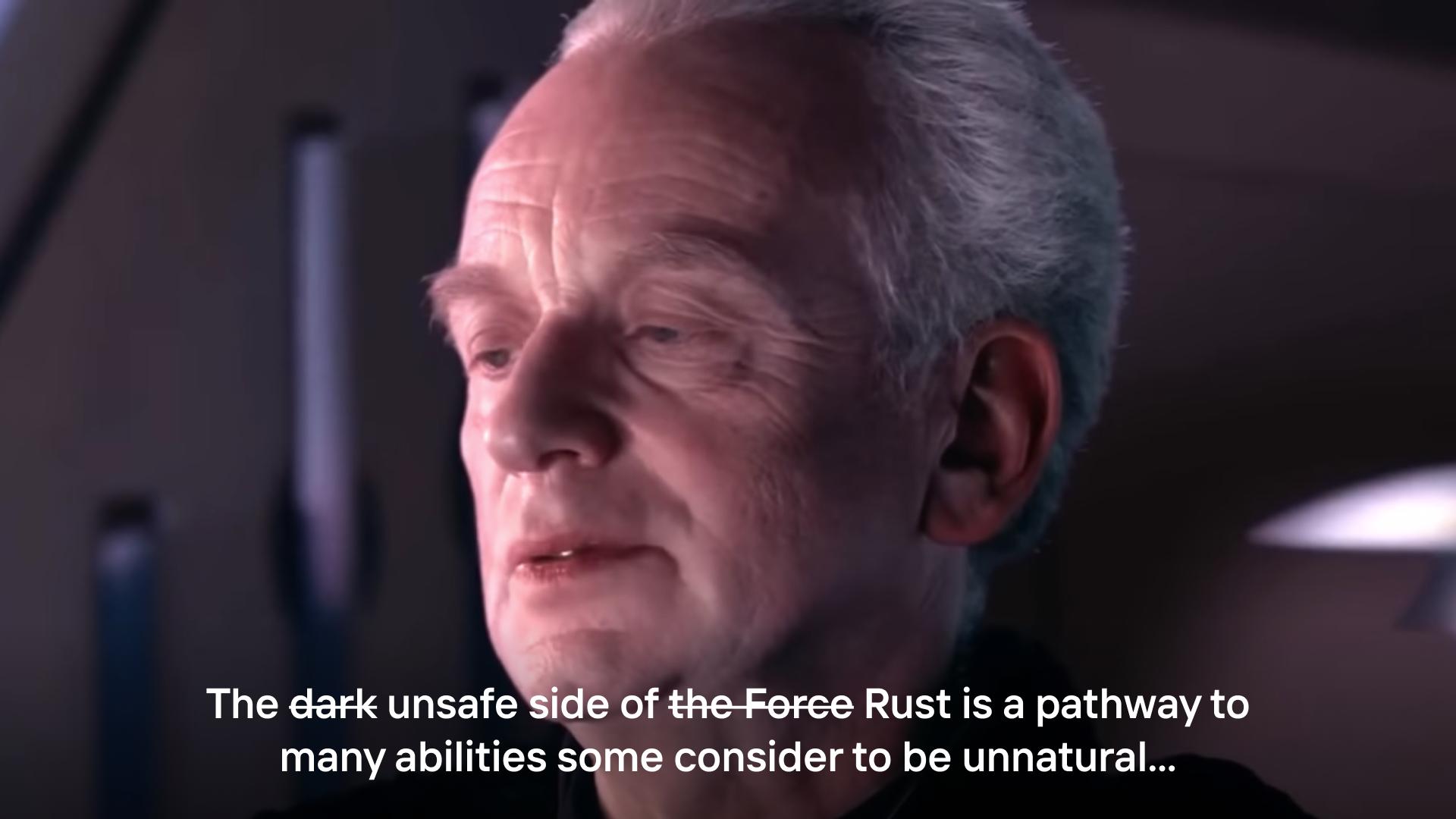 Palpatine: The [strikethrough: dark] unsafe side of [strikethrough: the Force] Rust is a pathway to many abilities some consider to be unnatural…